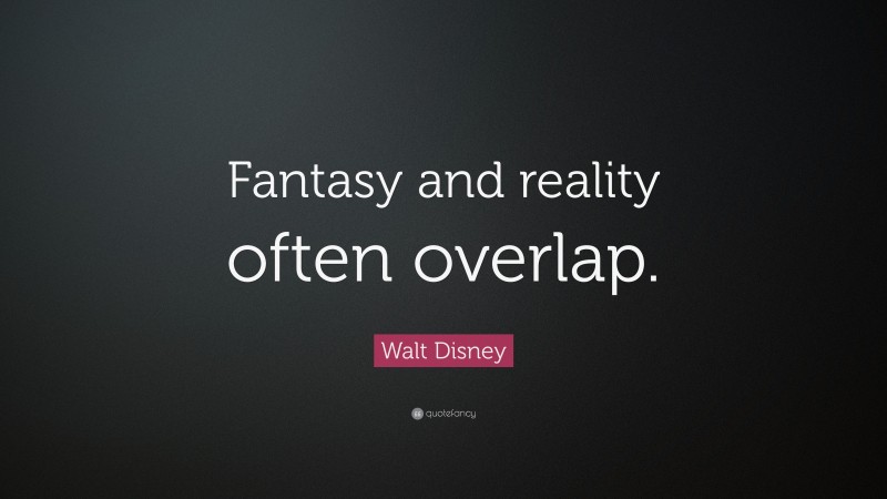 Walt Disney Quote: “Fantasy and reality often overlap.”