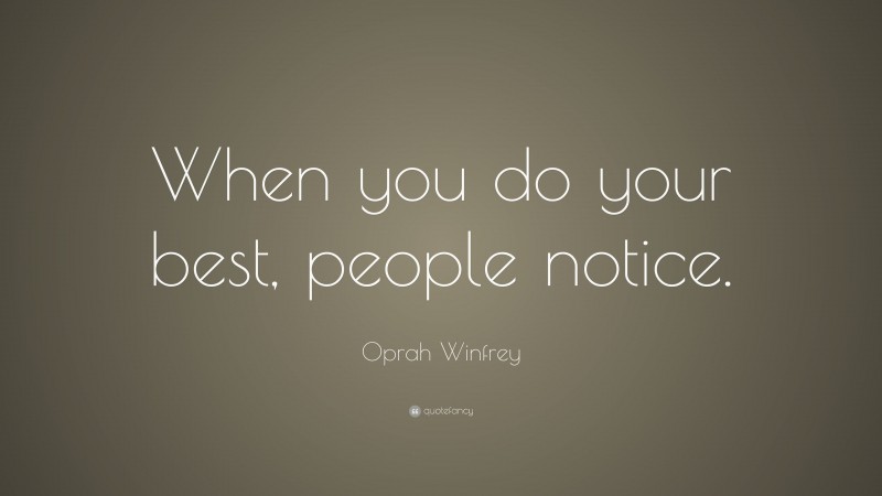 Oprah Winfrey Quote: “When you do your best, people notice.”