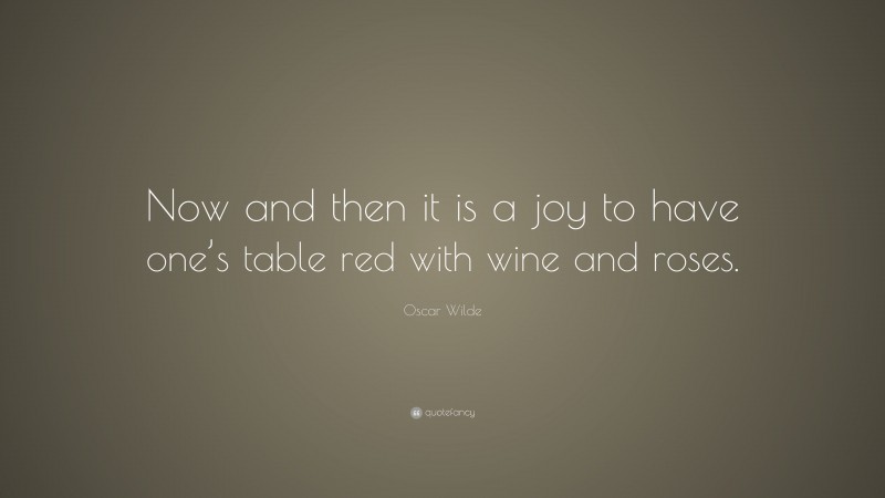 Oscar Wilde Quote: “Now and then it is a joy to have one’s table red with wine and roses.”