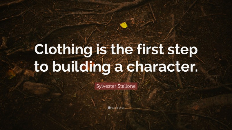 Sylvester Stallone Quote: “Clothing is the first step to building a character.”
