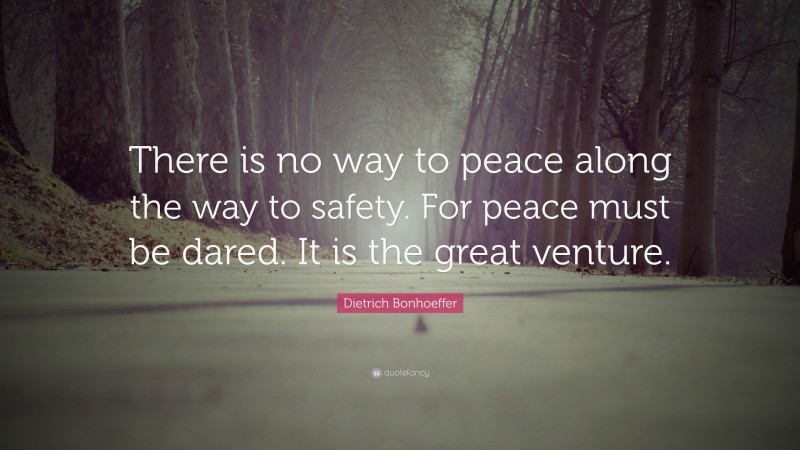 Dietrich Bonhoeffer Quote: “There is no way to peace along the way to ...