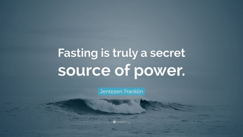 Jentezen Franklin Quote: “Fasting is truly a secret source of power.”