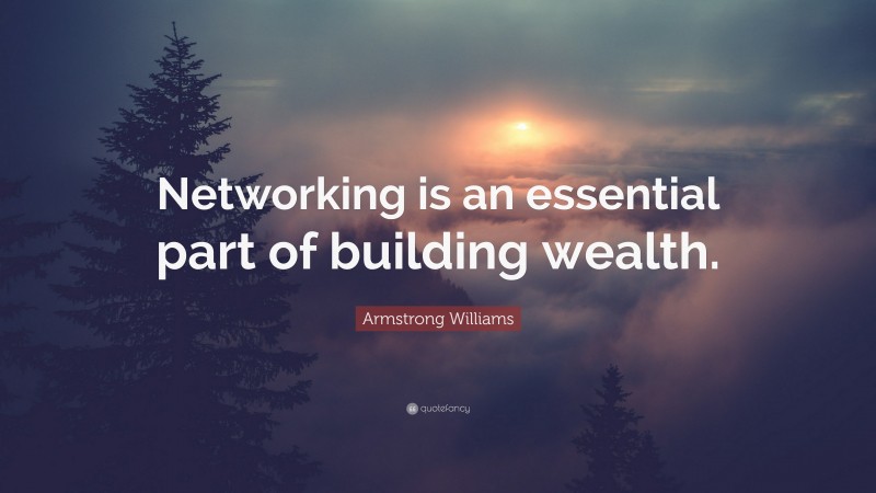 Armstrong Williams Quote: “Networking is an essential part of building wealth.”