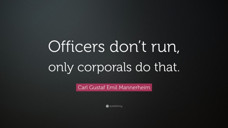 Carl Gustaf Emil Mannerheim Quote: “Officers don’t run, only corporals do that.”