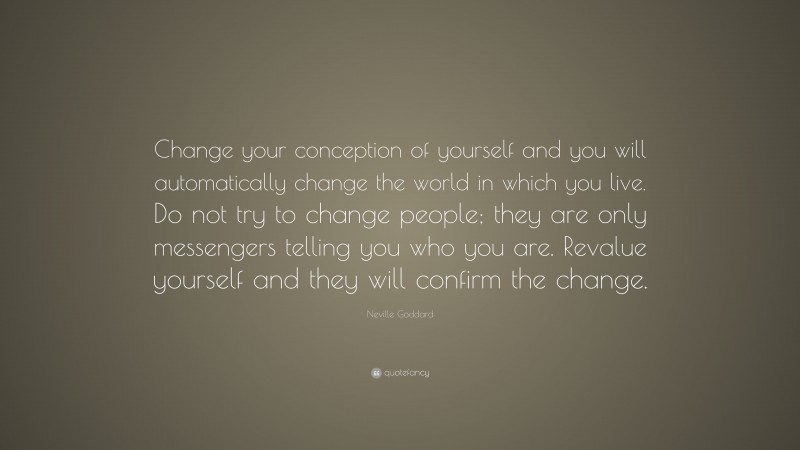 Neville Goddard Quote: “Change your conception of yourself and you will ...