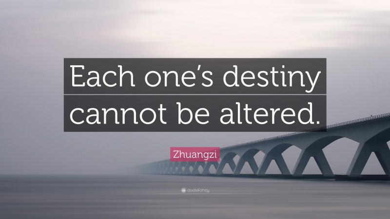 Zhuangzi Quote: “Each one’s destiny cannot be altered.”