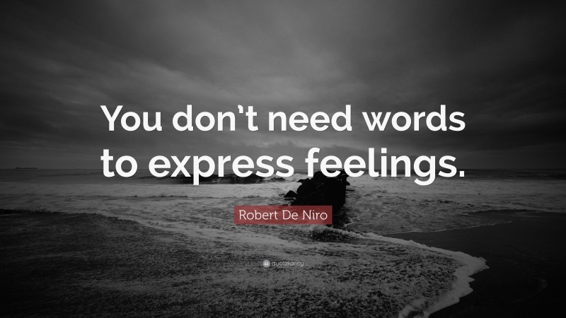 Robert De Niro Quote: “You don’t need words to express feelings.”