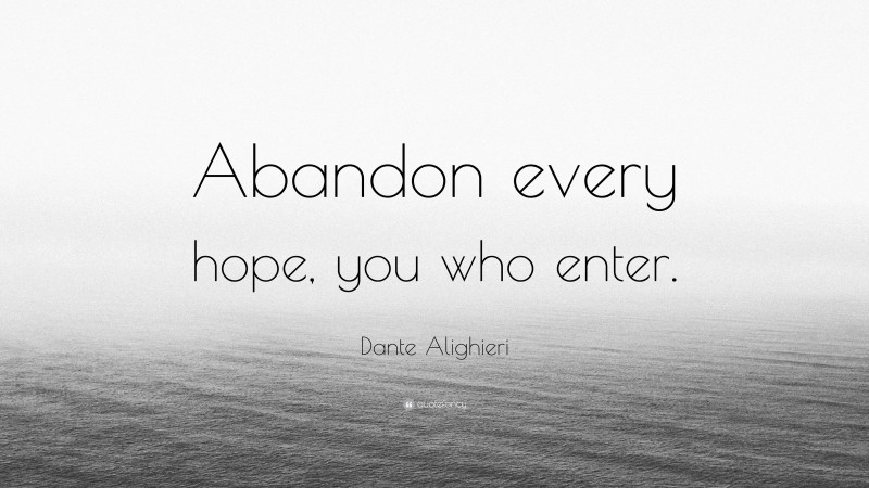 Dante Alighieri Quote: “Abandon every hope, you who enter.”