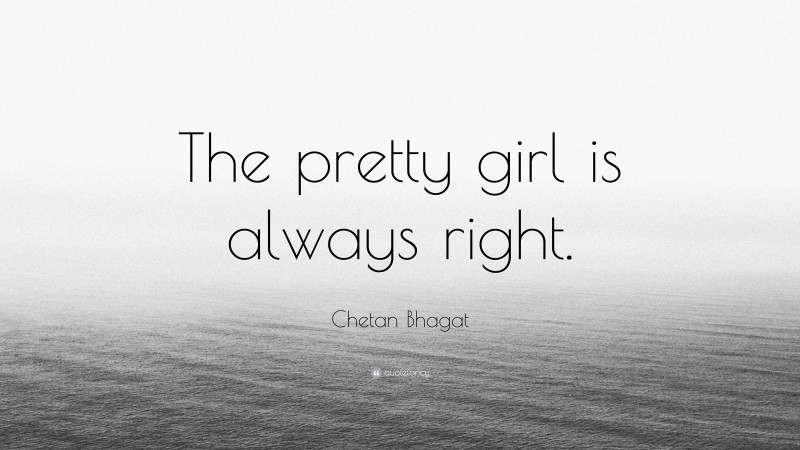 Chetan Bhagat Quote: “The pretty girl is always right.”