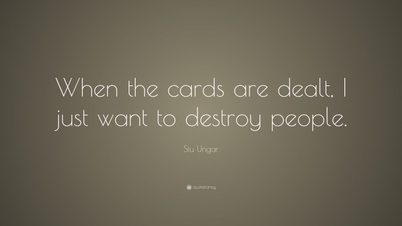 Stu Ungar Quote: “When the cards are dealt, I just want to destroy people.”