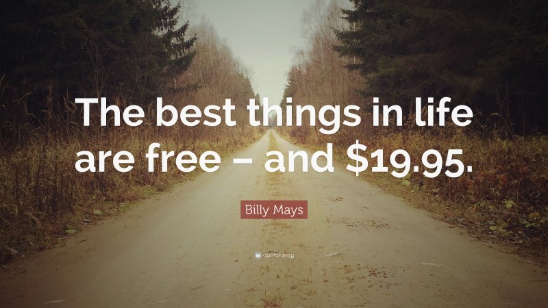 Billy Mays Quote: “The best things in life are free – and $19.95.”