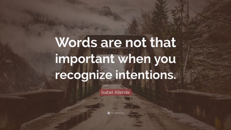 Isabel Allende Quote: “Words are not that important when you recognize intentions.”