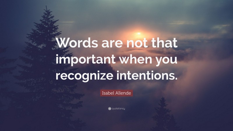 Isabel Allende Quote: “Words are not that important when you recognize intentions.”