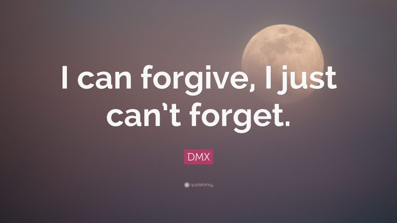 DMX Quote: “I can forgive, I just can’t forget.”