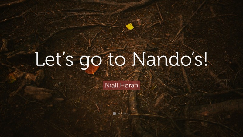 Niall Horan Quote: “Let’s go to Nando’s!”