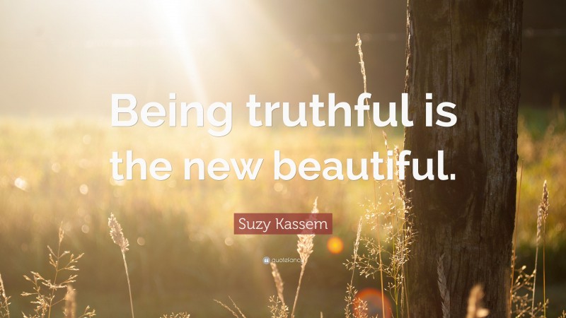 Suzy Kassem Quote: “Being truthful is the new beautiful.”