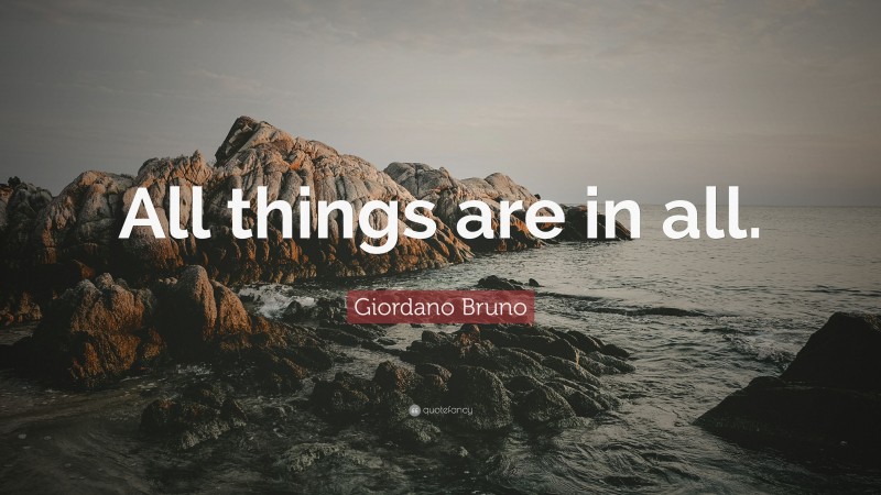 Giordano Bruno Quote: “All things are in all.”