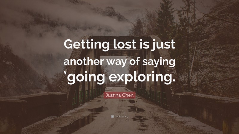 Justina Chen Quote: “Getting lost is just another way of saying ’going exploring.”