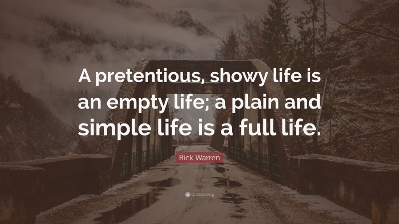 Rick Warren Quote: “A pretentious, showy life is an empty life; a plain