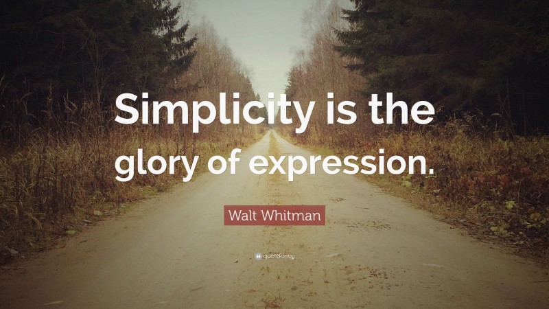 Walt Whitman Quote: “Simplicity is the glory of expression.”