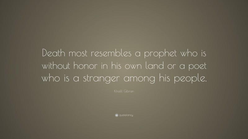 Khalil Gibran Quote: “Death most resembles a prophet who is without ...