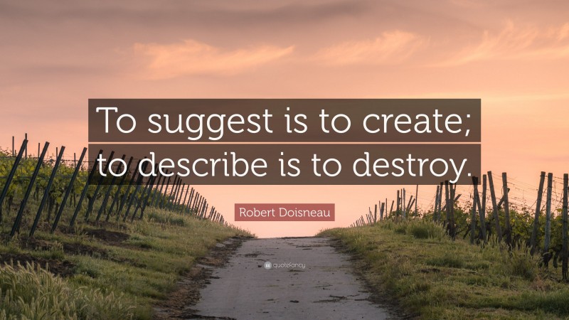 Robert Doisneau Quote: “To suggest is to create; to describe is to destroy.”
