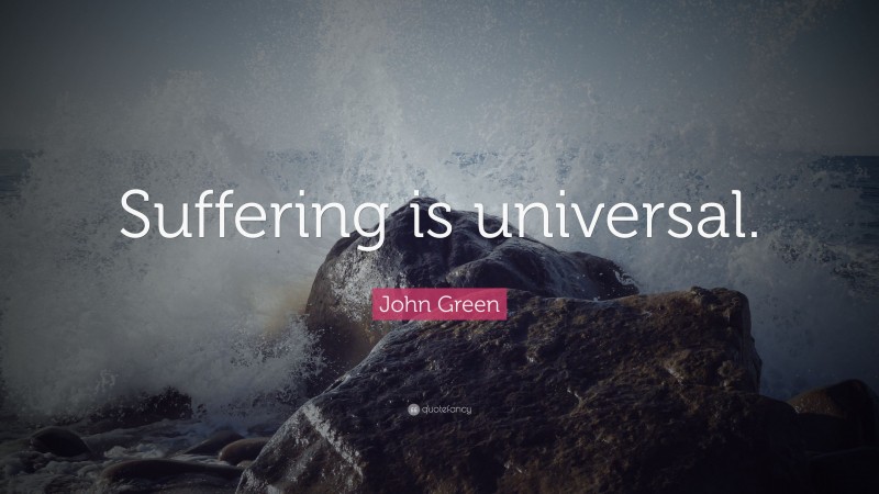 John Green Quote: “Suffering is universal.”