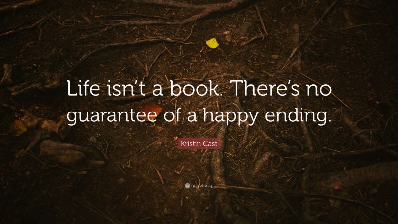Kristin Cast Quote: “Life isn’t a book. There’s no guarantee of a happy ending.”