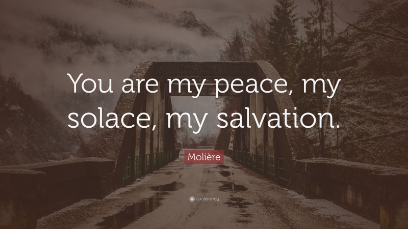Molière Quote: “You are my peace, my solace, my salvation.”