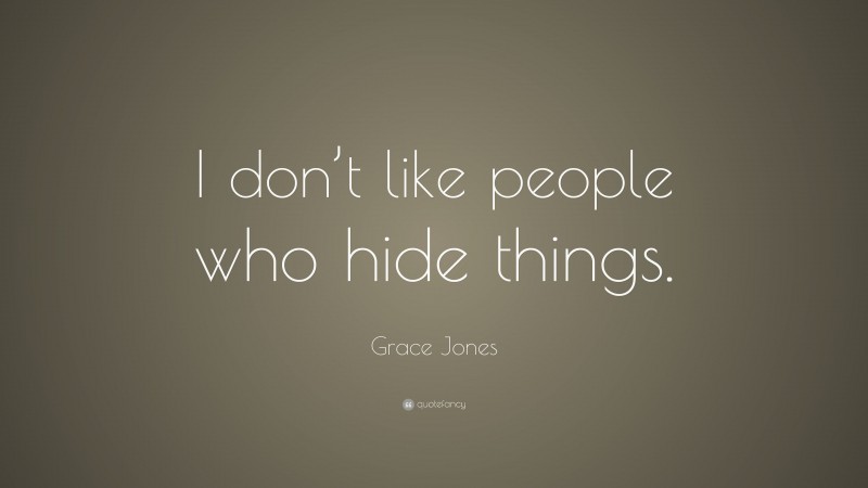 Grace Jones Quote: “I don’t like people who hide things.”