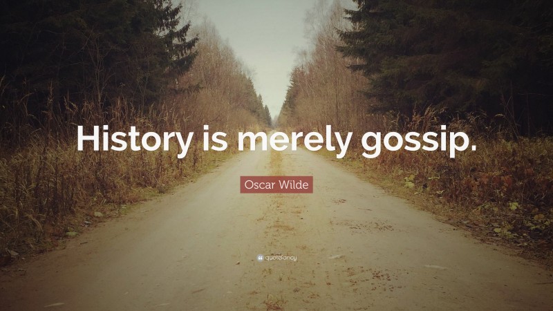 Oscar Wilde Quote: “History is merely gossip.”