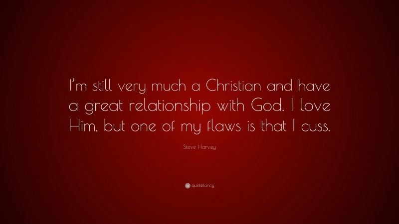 Steve Harvey Quote: “I’m still very much a Christian and have a great relationship with God. I love Him, but one of my flaws is that I cuss.”