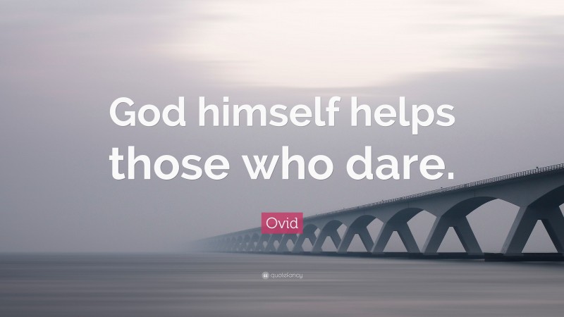 Ovid Quote: “God himself helps those who dare.”