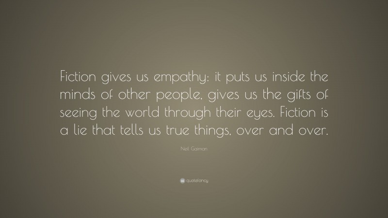 Neil Gaiman Quote: “Fiction gives us empathy: it puts us inside the ...