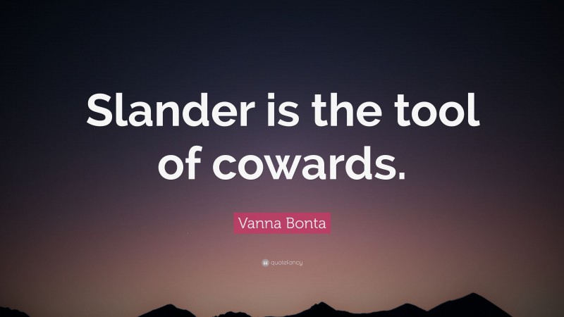 Vanna Bonta Quote: “Slander is the tool of cowards.”