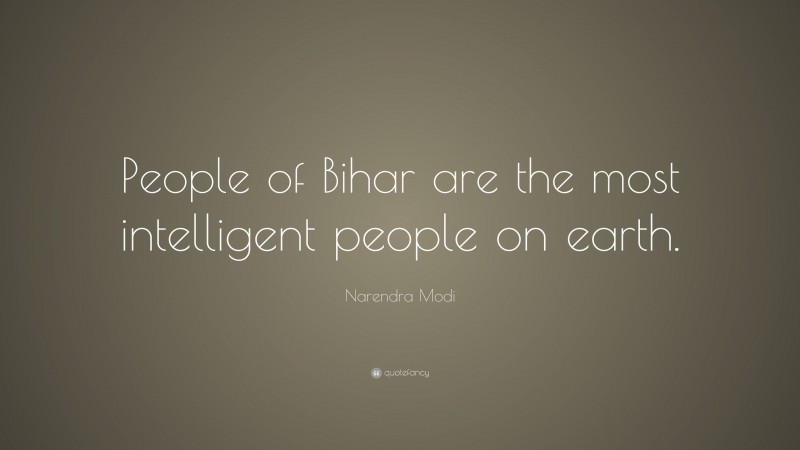 Narendra Modi Quote: “People of Bihar are the most intelligent people on earth.”