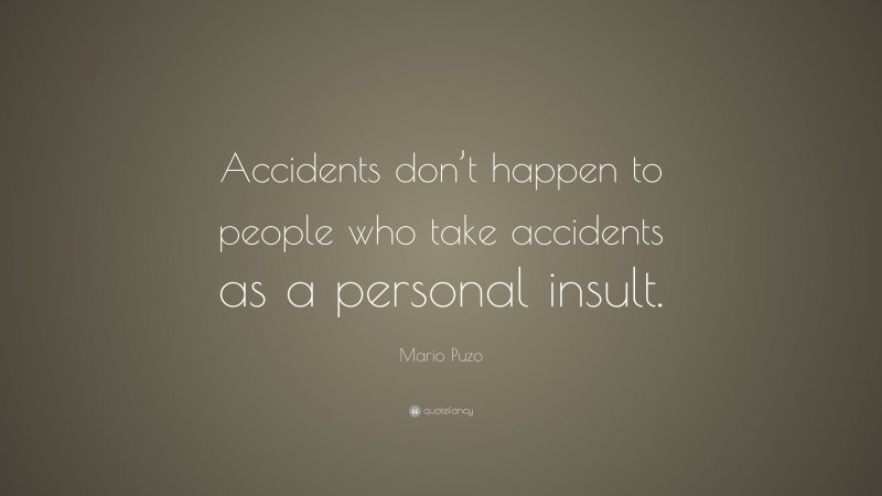 Mario Puzo Quote: “Accidents don’t happen to people who take accidents as a personal insult.”