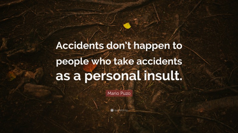 Mario Puzo Quote: “Accidents don’t happen to people who take accidents as a personal insult.”