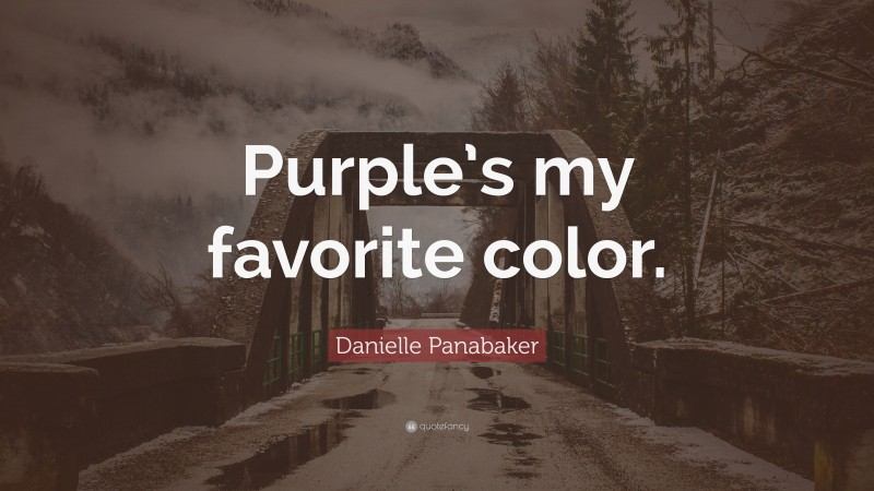 Danielle Panabaker Quote: “Purple’s my favorite color.”