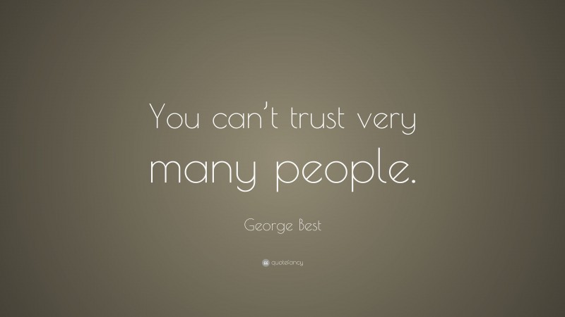 George Best Quote: “You can’t trust very many people.”