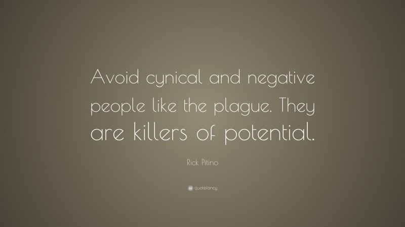 Rick Pitino Quote: “Avoid cynical and negative people like the plague. They are killers of potential.”