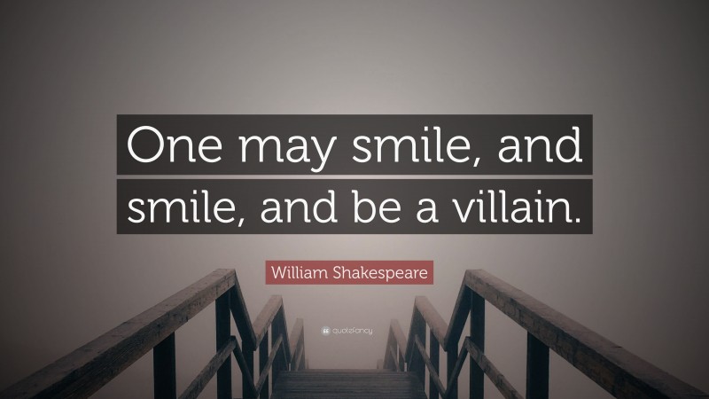William Shakespeare Quote: “One may smile, and smile, and be a villain.”