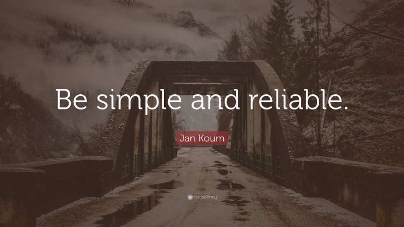 Jan Koum Quote: “Be simple and reliable.”