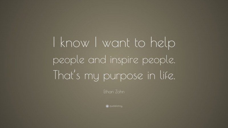 Ethan Zohn Quote: “I know I want to help people and inspire people. That’s my purpose in life.”