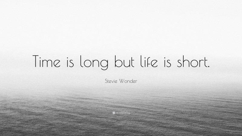 Stevie Wonder Quote: “Time is long but life is short.”