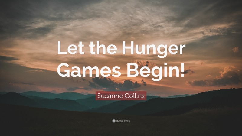 Suzanne Collins Quote: “Let the Hunger Games Begin!”