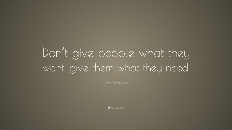 Joss Whedon Quote: “Don’t give people what they want, give them what ...