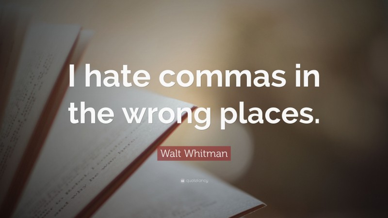 Walt Whitman Quote: “I hate commas in the wrong places.”