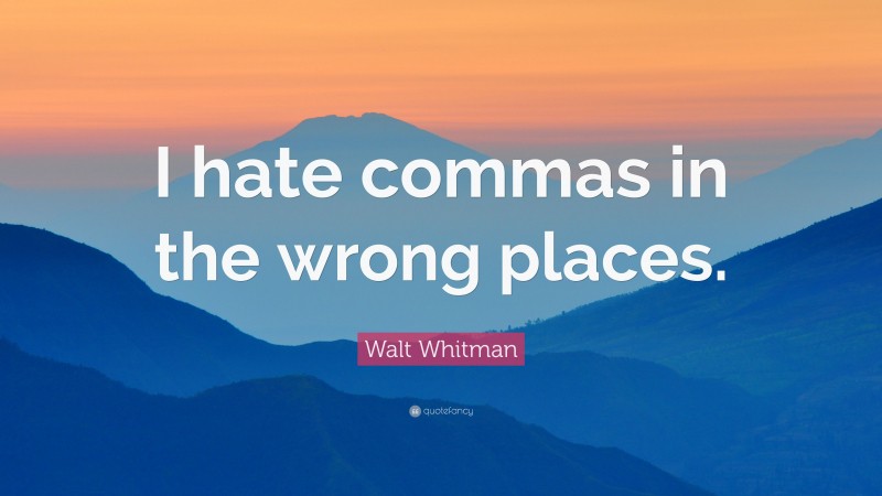 Walt Whitman Quote: “I hate commas in the wrong places.”