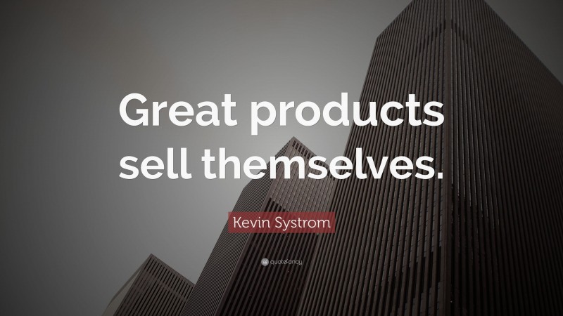 Kevin Systrom Quote: “Great products sell themselves.”